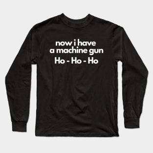 Die Hard - Now I Have A Machine Gun Ho - Ho - Ho Long Sleeve T-Shirt